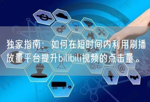 独家指南：如何在短时间内利用刷播放量平台提升bilibili视频的点击量。