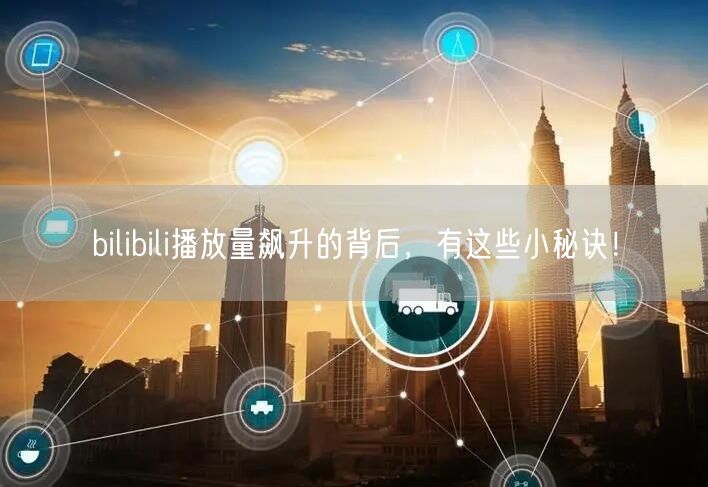 bilibili播放量飙升的背后，有这些小秘诀！
