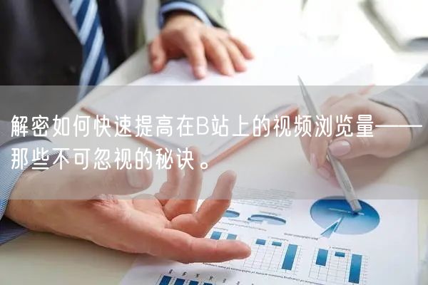 解密如何快速提高在B站上的视频浏览量——那些不可忽视的秘诀。
