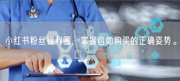小红书粉丝福利圈，掌握自助购买的正确姿势。
