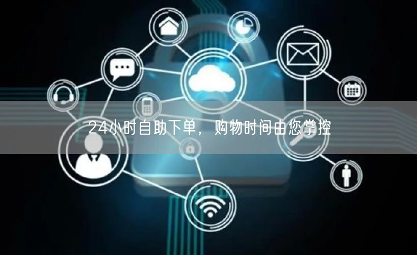 24小时自助下单，购物时间由您掌控