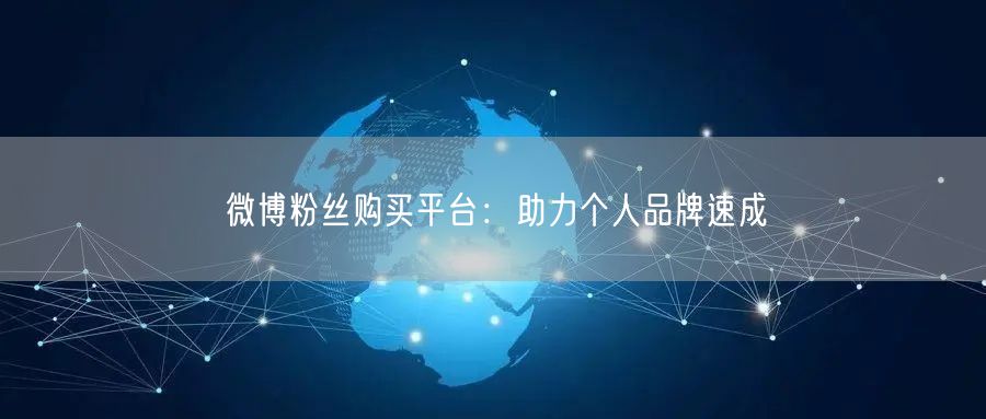 微博粉丝购买平台：助力个人品牌速成