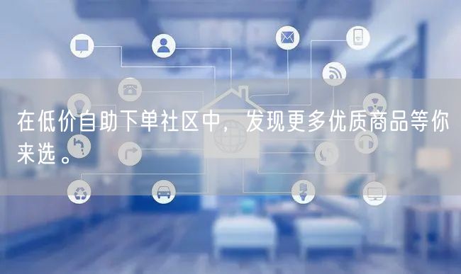 在低价自助下单社区中，发现更多优质商品等你来选。