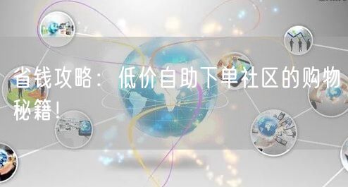 省钱攻略：低价自助下单社区的购物秘籍！