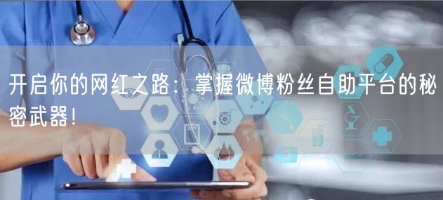 开启你的网红之路：掌握微博粉丝自助平台的秘密武器！