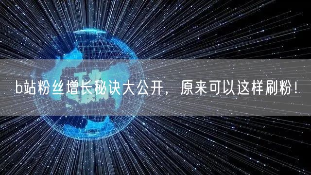 b站粉丝增长秘诀大公开，原来可以这样刷粉！