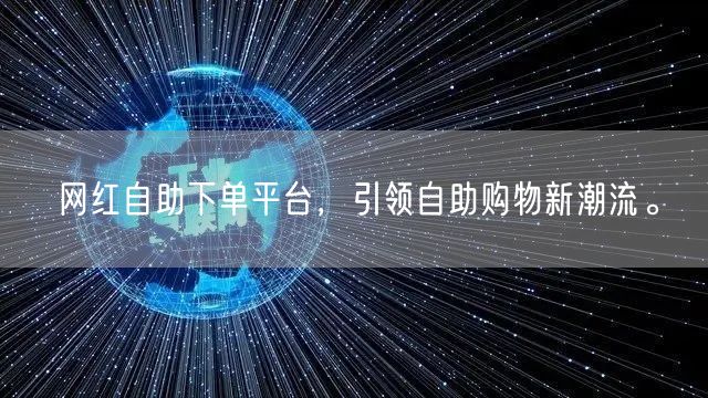 网红自助下单平台,引领自助购物新潮流。