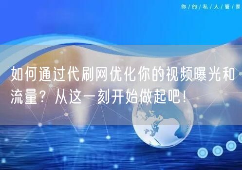 如何通过代刷网优化你的视频曝光和流量？从这一刻开始做起吧！