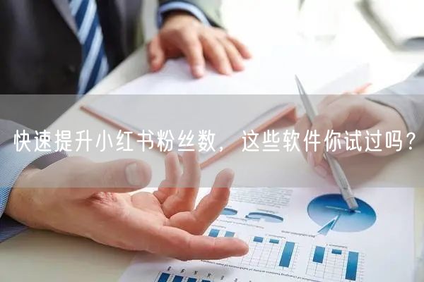 快速提升小红书粉丝数，这些软件你试过吗？