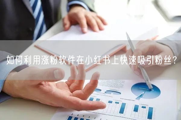 如何利用涨粉软件在小红书上快速吸引粉丝？