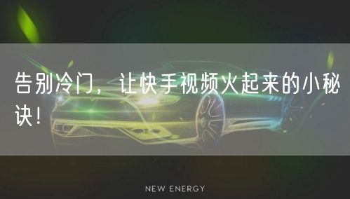 告别冷门，让快手视频火起来的小秘诀！