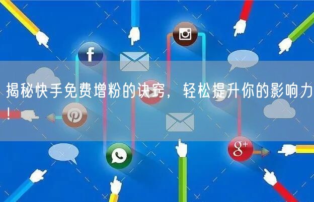 揭秘快手免费增粉的诀窍，轻松提升你的影响力！
