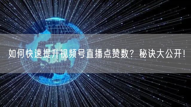 如何快速提升视频号直播点赞数？秘诀大公开！