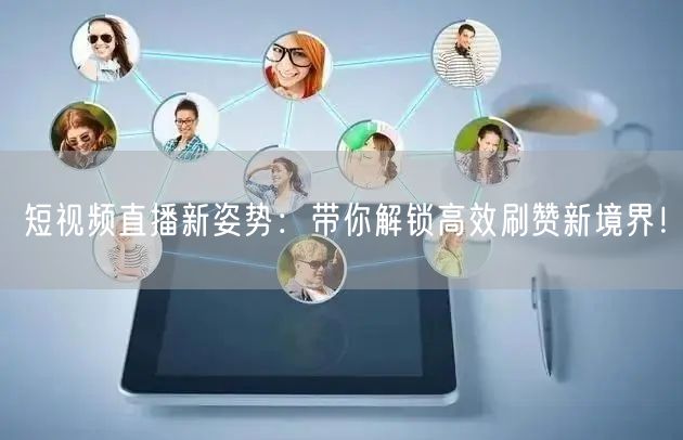 短视频直播新姿势：带你解锁高效刷赞新境界！