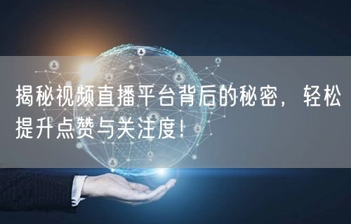 揭秘视频直播平台背后的秘密，轻松提升点赞与关注度！