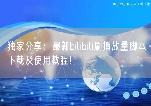 独家分享：最新bilibili刷播放量脚本下载及使用教程！