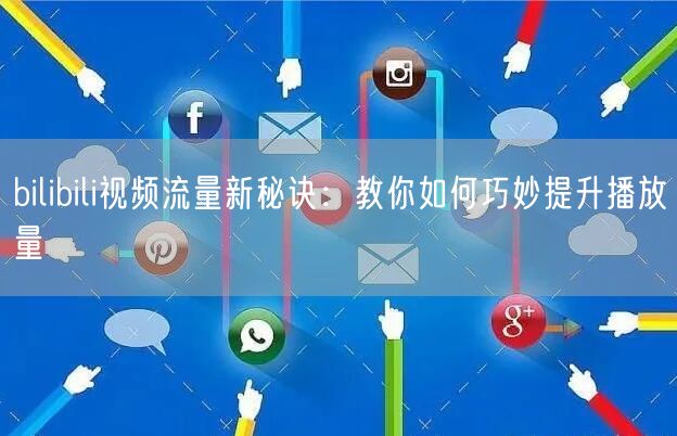bilibili视频流量新秘诀：教你如何巧妙提升播放量