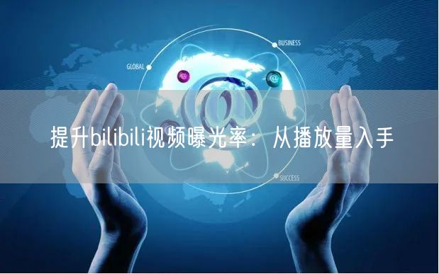 提升bilibili视频曝光率：从播放量入手
