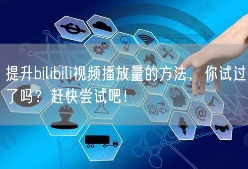 提升bilibili视频播放量的方法，你试过了吗？赶快尝试吧！
