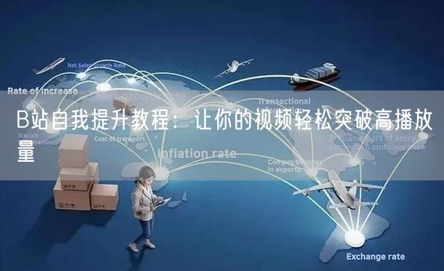 B站自我提升教程：让你的视频轻松突破高播放量