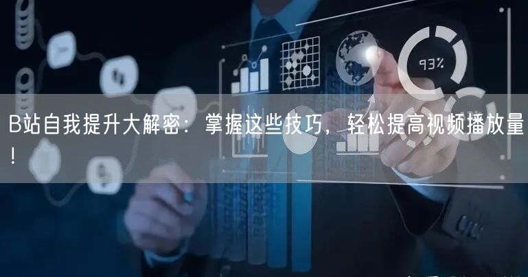 B站自我提升大解密：掌握这些技巧，轻松提高视频播放量！