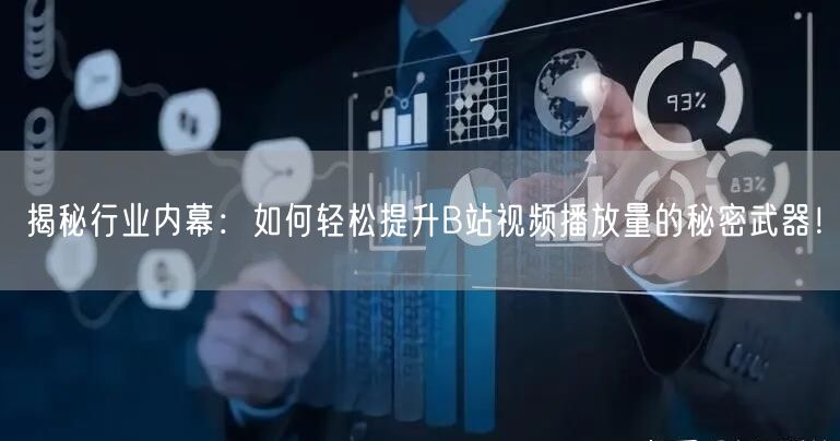 揭秘行业内幕：如何轻松提升B站视频播放量的秘密武器！