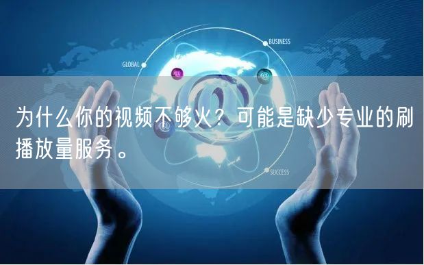 为什么你的视频不够火？可能是缺少专业的刷播放量服务。