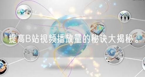 提高B站视频播放量的秘诀大揭秘。