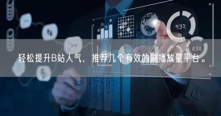 轻松提升B站人气，推荐几个有效的刷播放量平台。