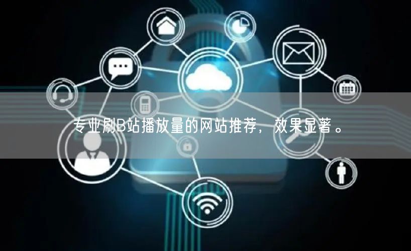 专业刷B站播放量的网站推荐，效果显著。