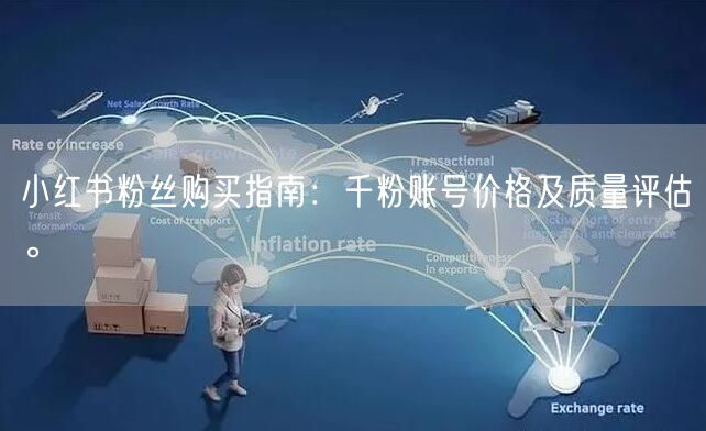 小红书粉丝购买指南：千粉账号价格及质量评估。