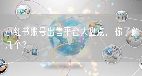 小红书账号出售平台大盘点，你了解几个？