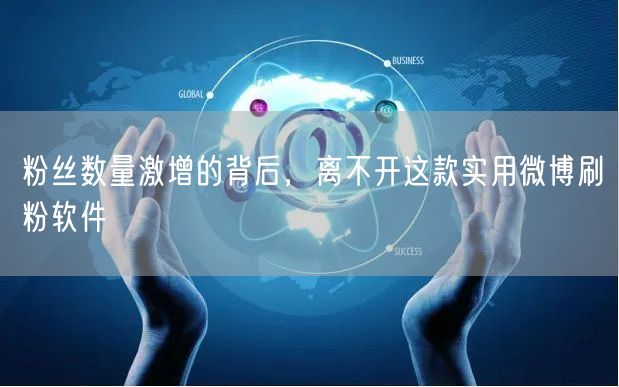 粉丝数量激增的背后，离不开这款实用微博刷粉软件