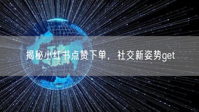 揭秘小红书点赞下单,社交新姿势get√