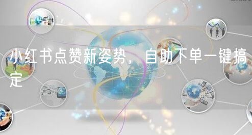 小红书点赞新姿势，自助下单一键搞定