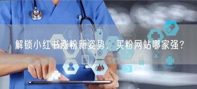 解锁小红书涨粉新姿势，买粉网站哪家强？