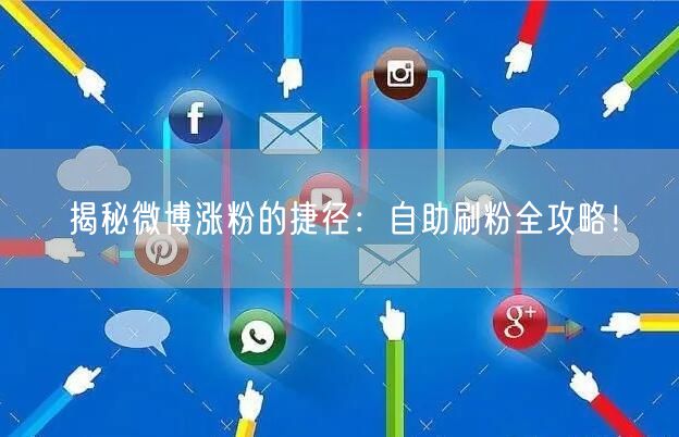 揭秘微博涨粉的捷径:自助刷粉全攻略!