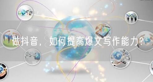做抖音，如何提高爆文写作能力？