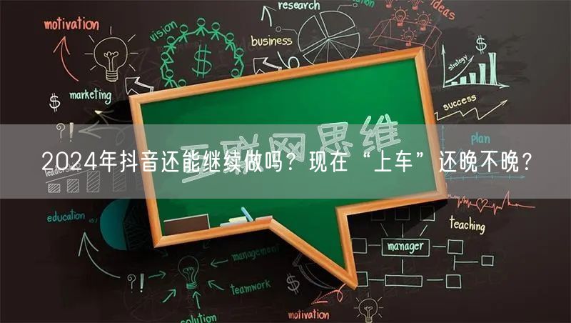2024年抖音还能继续做吗？现在“上车”还晚不晚？