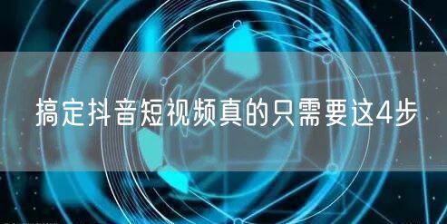 搞定抖音短视频真的只需要这4步