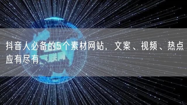 抖音人必备的5个素材网站，文案、视频、热点应有尽有